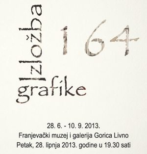 Izložba 164 grafike 28. 6. – 10. 9. 2013. Franjevački muzej i galerija Gorica Livno Petak, 28. lipnja 2013. u 19.30 sati